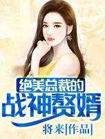 絕美總裁的戰(zhàn)神贅婿