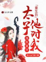重生后太子他對(duì)我強(qiáng)取豪奪